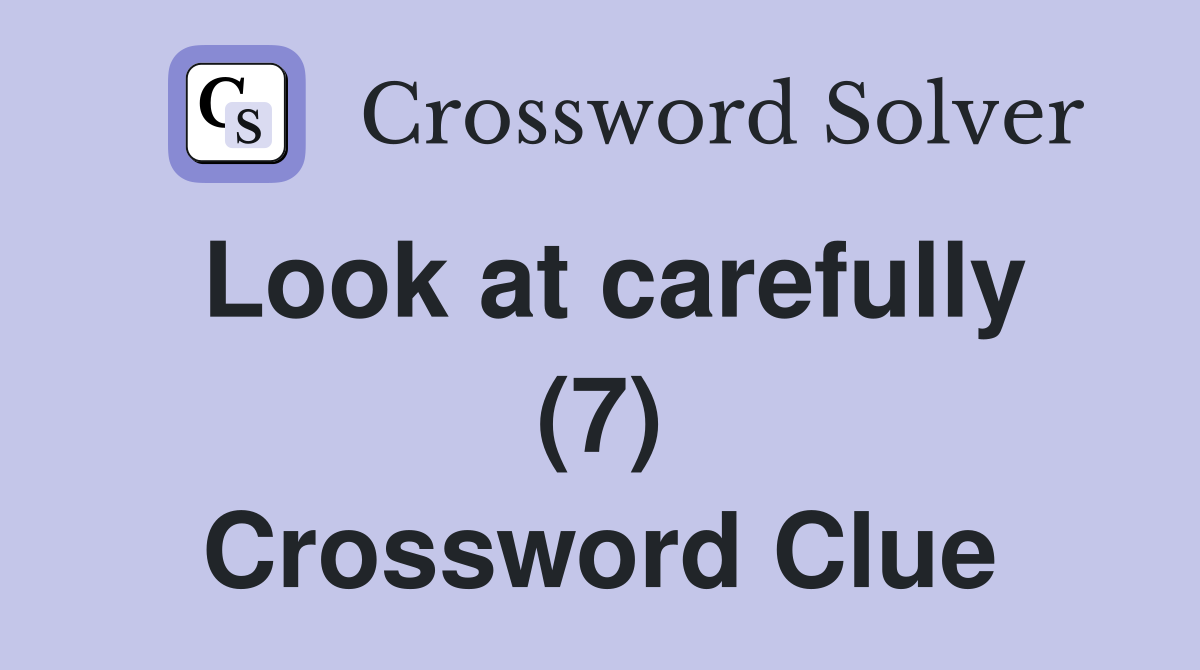 Look at carefully (7) Crossword Clue Answers Crossword Solver